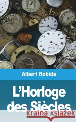 L'Horloge des Siècles Robida, Albert 9781006746574 Blurb - książka