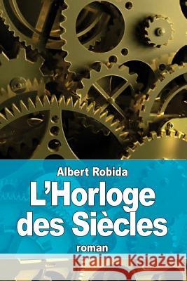 L'Horloge des Siècles Robida, Albert 9781981233199 Createspace Independent Publishing Platform - książka