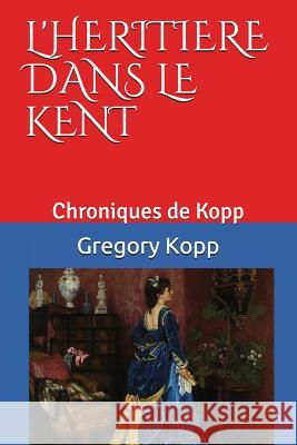 L'héritière dans le Kent: Chroniques de Kopp Gregory Kopp, Annette Czech Kopp 9781717701510 Independently Published - książka