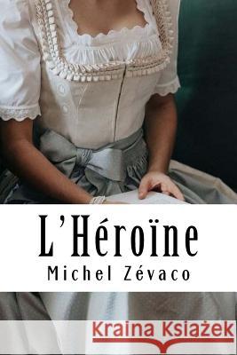 L'Héroïne Zevaco, Michel 9781718609044 Createspace Independent Publishing Platform - książka