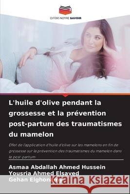 L'huile d'olive pendant la grossesse et la pr?vention post-partum des traumatismes du mamelon Asmaa Abdalla Yousria Ahme Gehan Elghonamy 9786207766109 Editions Notre Savoir - książka