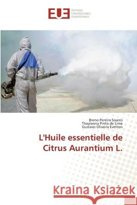 L'Huile essentielle de Citrus Aurantium L. Breno Pereira Soares Thaylanna Pinto de Lima Gustavo Oliveira Everton 9786202537797 Editions Universitaires Europeennes - książka