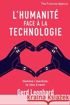 L'Humanité Face à la Technologie: Homme / Machine: Le Choc à Venir Leonhard, Gerd 9783906219059 Futures Agency Gmbh - książka