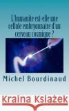 L'humanite est-elle une cellule embryonnaire d'un cerveau cosmique ? Bourdinaud, Michel J. 9782955285312 Afnil
