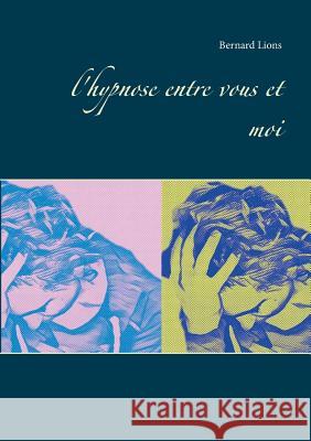 l'hypnose entre vous et moi Bernard Lions 9782322156665 Books on Demand - książka