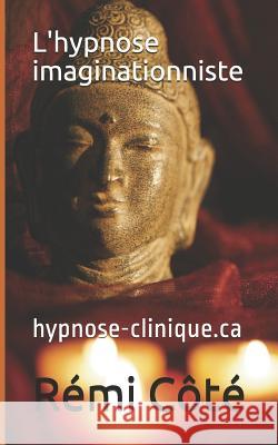 L'Hypnose Imaginationniste: Hypnose-Clinique.CA Remi Cote 9781796408355 Independently Published - książka