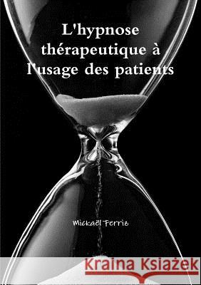 L'hypnose thZrapeutique ^ l'usage des patients Micka'l Ferriz 9780244379230 Lulu.com - książka