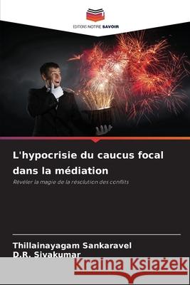 L'hypocrisie du caucus focal dans la médiation Sankaravel, Thillainayagam, Sivakumar, D.R. 9786209069437 Editions Notre Savoir - książka