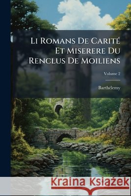 Li Romans De Carité Et Miserere Du Renclus De Moiliens: Poèmes De La Fin Du Xiie Siècle, Volume 2 Barthélemy 9781144068767  - książka