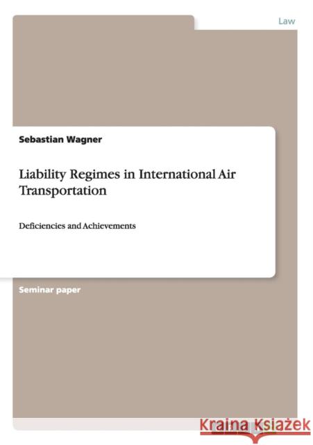 Liability Regimes in International Air Transportation: Deficiencies and Achievements Wagner, Sebastian 9783656512950 Grin Verlag - książka