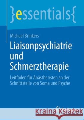Liaisonpsychiatrie Und Schmerztherapie: Leitfaden F?r An?sthesisten an Der Schnittstelle Von Soma Und Psyche Michael Brinkers 9783662720615 Springer - książka