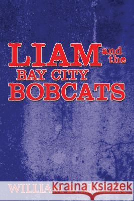 Liam and the Bay City Bobcats William B. Keller 9781483690056 Xlibris Corporation - książka