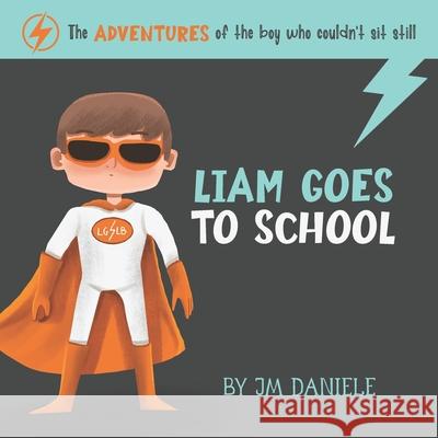 Liam Goes to School: The adventures of the boy who couldn't sit still Jm Daniele 9781734944600 Go Anywhere Publishing - książka