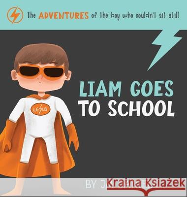 Liam Goes to School: The Adventures of the Boy Who Couldn't Sit Still Jm Daniele 9781734944624 Go Anywhere Publishing - książka