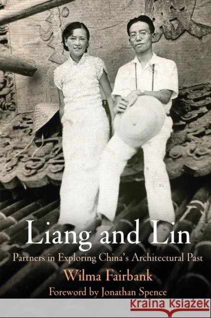 Liang and Lin: Partners in Exploring China's Architectural Past Wilma Fairbank Jonathan Spence 9780812220407 University of Pennsylvania Press - książka