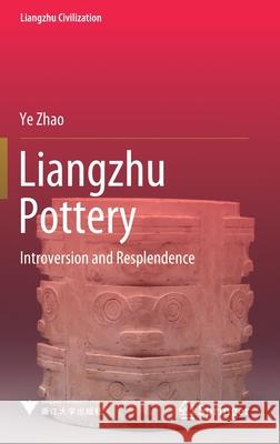 Liangzhu Pottery: Introversion and Resplendence Zhao, Ye 9789811571459 Springer - książka