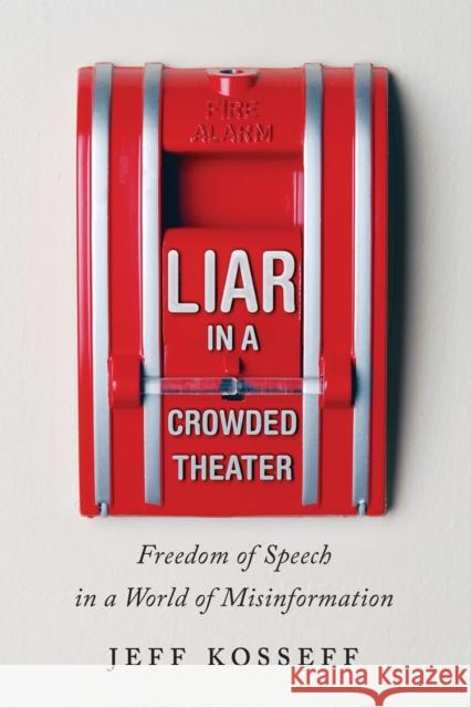 Liar in a Crowded Theater: Freedom of Speech in a World of Misinformation Jeff Kosseff 9781421447322 Johns Hopkins University Press - książka