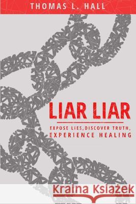 Liar, Liar: Expose Lies, Discover Truth, Experience Healing Thomas L. Hall 9780998101385 Empyrion Publishing - książka