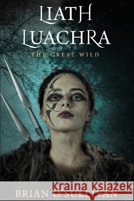 Liath Luachra: The Great Wild Brian O'Sullivan   9781991158192 Irish Imbas Books - książka