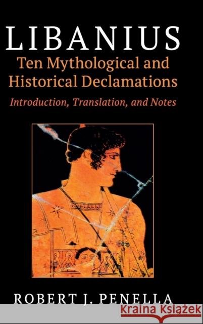Libanius: Ten Mythological and Historical Declamations: Introduction, Translation, and Notes Robert J. Penella 9781108481373 Cambridge University Press - książka