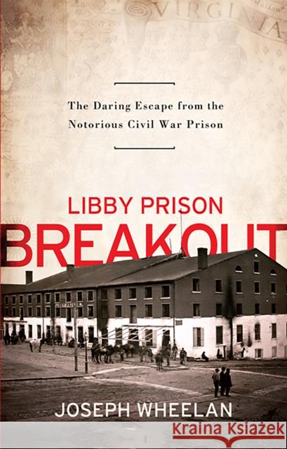 Libby Prison Breakout: The Daring Escape from the Notorious Civil War Prison Wheelan, Joseph 9781586489083 PublicAffairs - książka