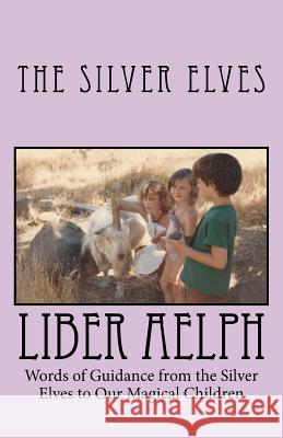 Liber Aelph: Words of Guidance from the Silver Elves to our Magical Children The Silver Elves 9781492994183 Createspace Independent Publishing Platform - książka