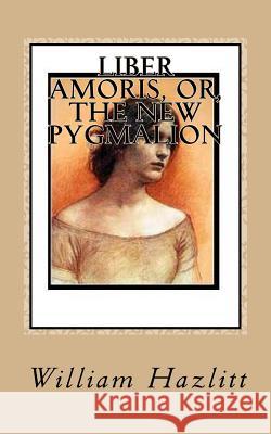 Liber Amoris, or, The New Pygmalion Hazlitt, William 9781537495934 Createspace Independent Publishing Platform - książka