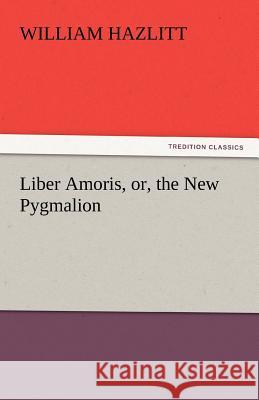 Liber Amoris, Or, the New Pygmalion William Hazlitt   9783842441880 tredition GmbH - książka