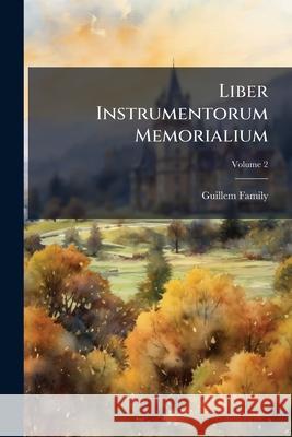 Liber Instrumentorum Memorialium, Volume 2 Guillem Family 9781144854612  - książka