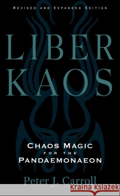 Liber Kaos: Chaos Magic for the Pandaemonaeon (Revised and Expanded Edition) Carroll, Peter J. 9781578638048 Weiser Books - książka