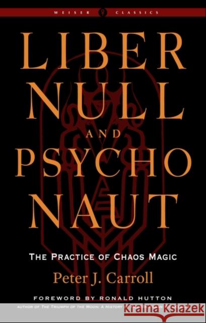 Liber Null & Psychonaut: The Practice of Chaos Magic (Revised and Expanded Edition) Peter J. Carroll Ronald Hutton 9781578637669 Red Wheel/Weiser - książka