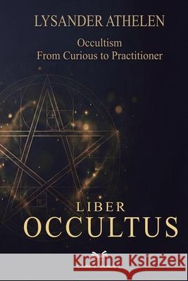 Liber Occultus: Occultism: From Curious to Practitioner