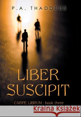Liber Suscipit: Carpe Librum: Book Three P. A. Thaddeus 9781665551083 Authorhouse - książka