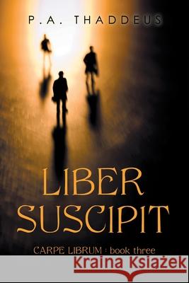 Liber Suscipit: Carpe Librum: Book Three P. A. Thaddeus 9781665551090 Authorhouse - książka
