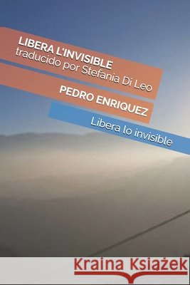 Libera l´invisible: Libera lo invisible traducido por Stefania Di Leo Di Leo, Stefania, Enriquez, Pedro 9798314591208 Independently Published - książka
