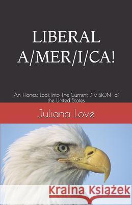 Liberal A/ M E R /I /C A!!!: An Honest Look Into The Current Division of the United States Love, Juliana 9781793296405 Independently Published - książka