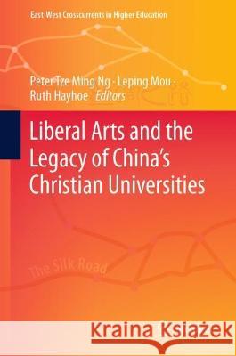 Liberal Arts and the Legacy of China’s Christian Universities Peter Tze Ming Ng Leping Mou Ruth Hayhoe 9789819900664 Springer - książka