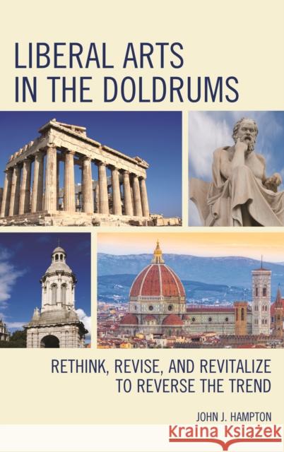 Liberal Arts in the Doldrums: Rethink, Revise, and Revitalize to Reverse the Trend John J. Hampton 9781475837957 Rowman & Littlefield Publishers - książka