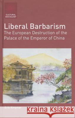 Liberal Barbarism: The European Destruction of the Palace of the Emperor of China Ringmar, E. 9781137268907  - książka