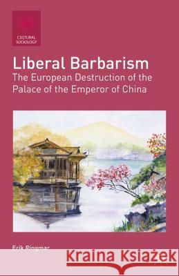 Liberal Barbarism: The European Destruction of the Palace of the Emperor of China Ringmar, E. 9781137268914 PALGRAVE MACMILLAN - książka