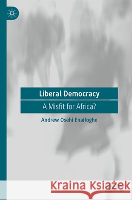 Liberal Democracy: A Misfit for Africa? Andrew Osehi Enaifoghe 9783032298157 Palgrave MacMillan - książka