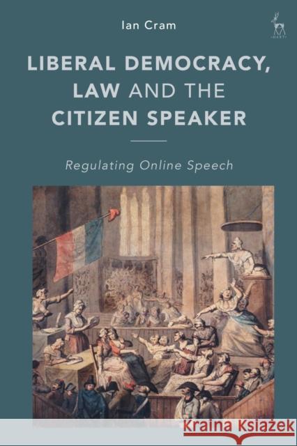Liberal Democracy, Law and the Citizen Speaker: Regulating Online  Speech Ian Cram (University of Leeds, UK) 9781509945825 Bloomsbury Publishing PLC - książka