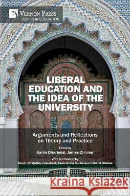 Liberal Education and the Idea of the University: Arguments and Reflections on Theory and Practice Karim Dharamsi James Zimmer David J. Dimattio 9781622736645 Vernon Press - książka