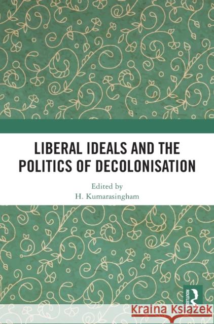 Liberal Ideals and the Politics of Decolonisation H. Kumarasingham 9780367513139 Routledge - książka