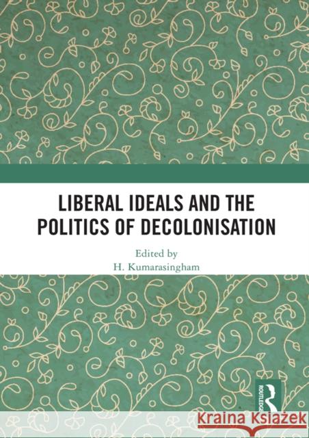 Liberal Ideals and the Politics of Decolonisation Kumarasingham, H. 9780367513153 LIGHTNING SOURCE UK LTD - książka