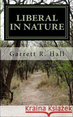 Liberal In Nature: A Political Satire Hall, Garrett R. 9781463695873 Createspace - książka