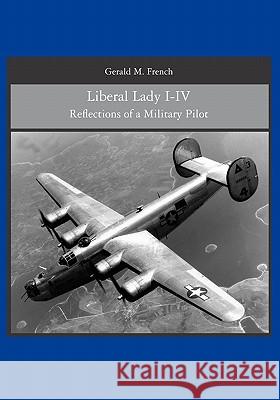 Liberal Lady I-IV: Reflections of a Military Pilot Gerald M. French 9781419673504 Booksurge Publishing - książka