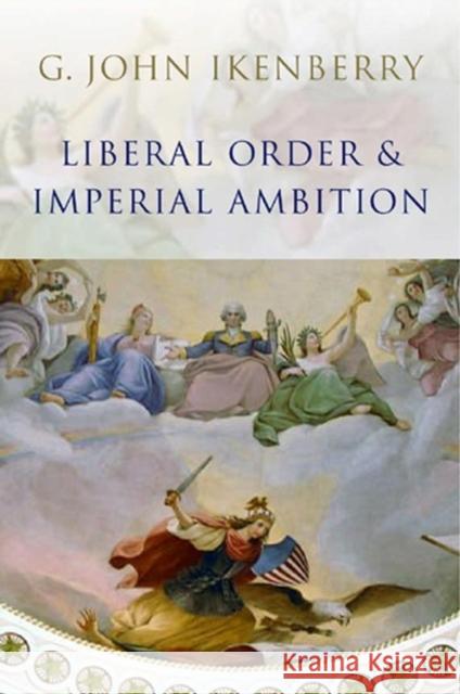 Liberal Order and Imperial Ambition: Essays on American Power and International Order Ikenberry, G. John 9780745636504 Polity Press - książka