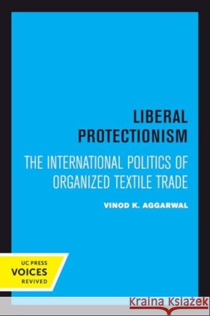 Liberal Protectionism: The International Politics of Organized Textile Trade Vinod K. Aggarwal 9780520414723 University of California Press - książka