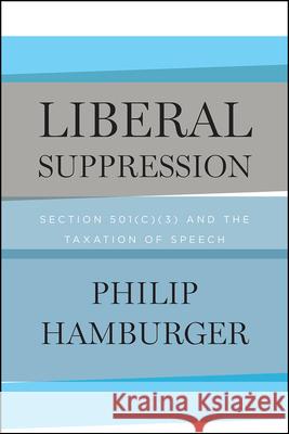 Liberal Suppression: Section 501(c)(3) and the Taxation of Speech Philip Hamburger 9780226521947 University of Chicago Press - książka